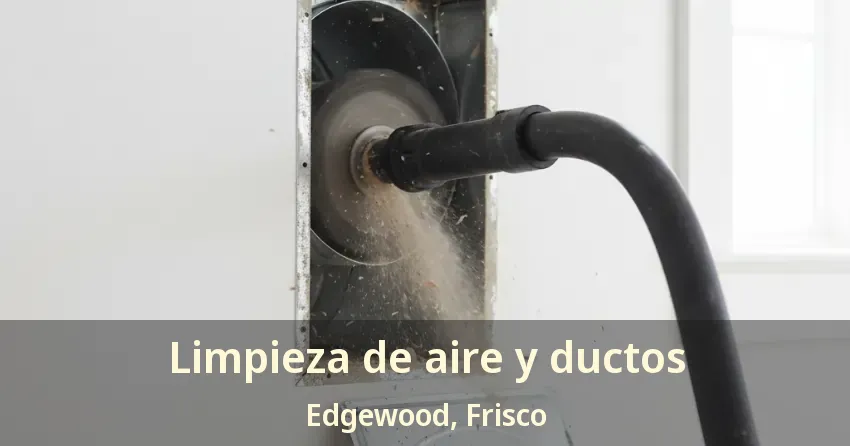 Limpieza de aire y ductos Edgewood, Frisco - TX