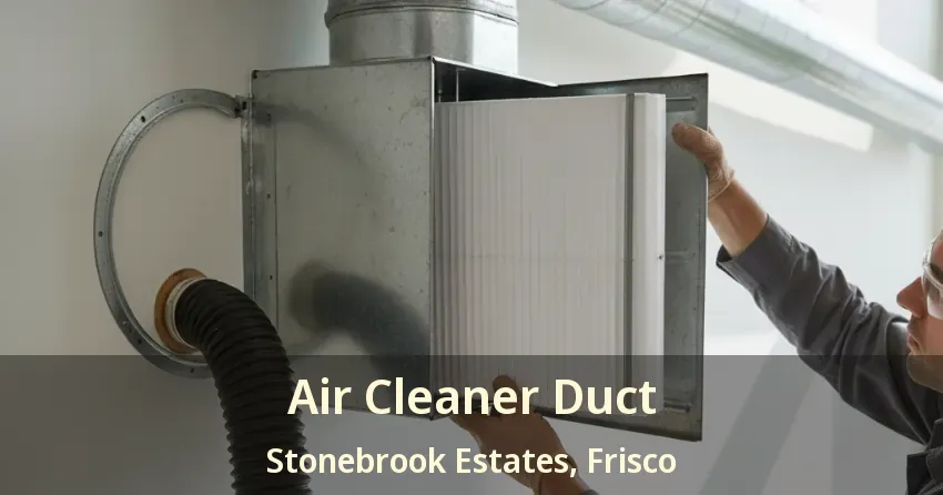 Air Cleaner Duct Stonebrook Estates, Frisco - TX