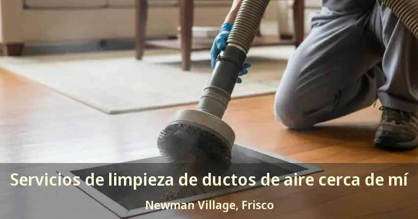 Servicios de limpieza de ductos de aire cerca de mí Newman Village, Frisco - TX