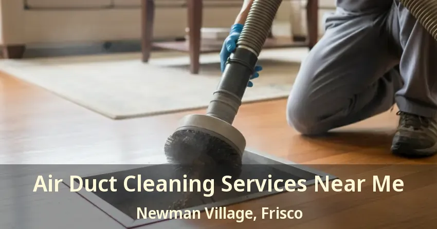 Air Duct Cleaning Services Near Me Newman Village, Frisco - TX