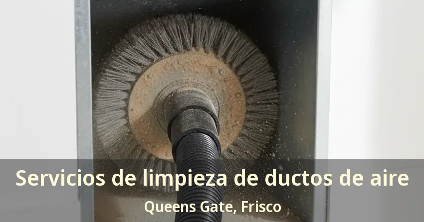 Servicios de limpieza de ductos de aire Queens Gate, Frisco - TX