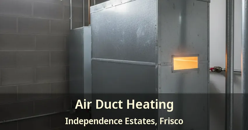 Air Duct Heating Independence Estates, Frisco - TX Air Duct Heating Independence Estates, Frisco - TX