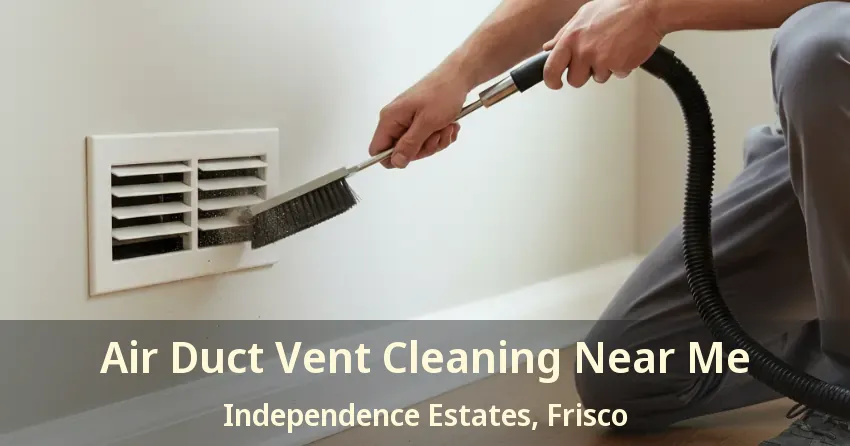 Air Duct Vent Cleaning Near Me Independence Estates, Frisco - TX Air Duct Vent Cleaning Near Me Independence Estates, Frisco - TX