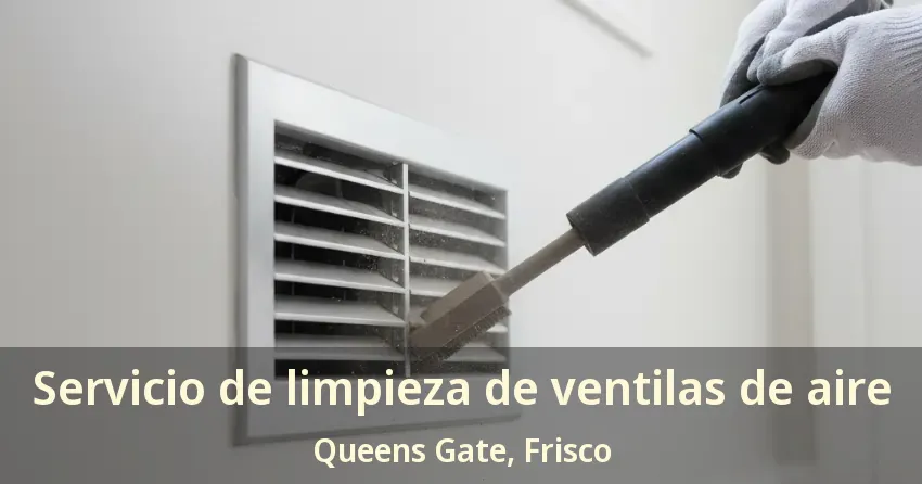 Servicio de limpieza de ventilas de aire Queens Gate, Frisco - TX