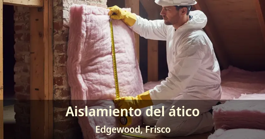 Aislamiento del ático Edgewood, Frisco - TX