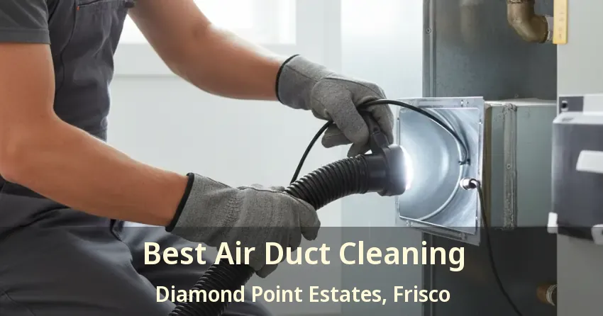 Best Air Duct Cleaning Diamond Point Estates, Frisco - TX
