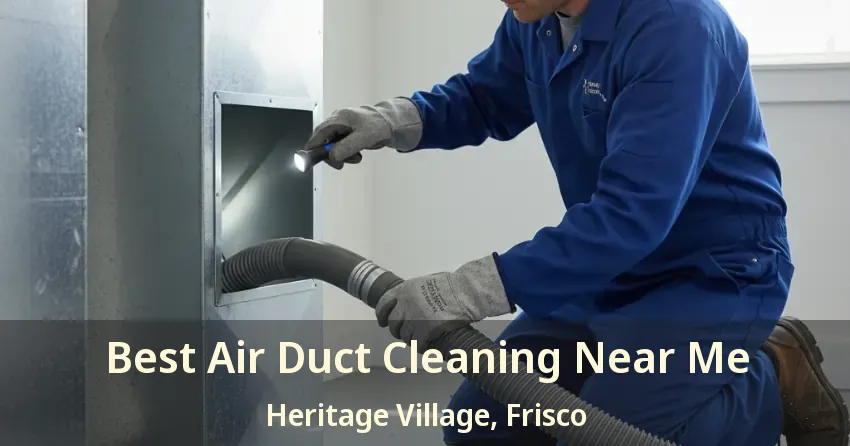 Best Air Duct Cleaning Near Me Heritage Village, Frisco - TX Best Air Duct Cleaning Near Me Heritage Village, Frisco - TX