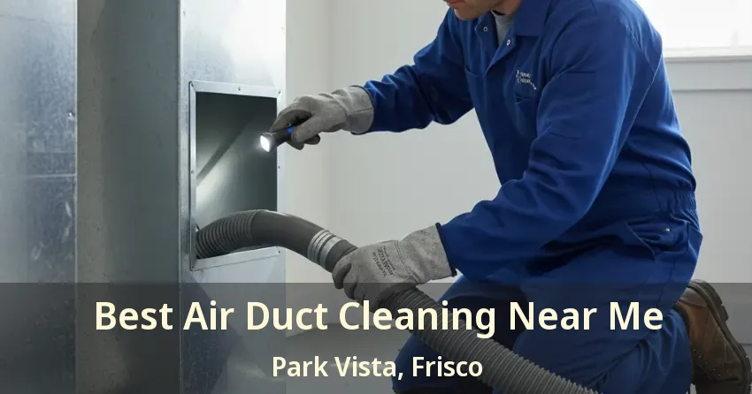 Best Air Duct Cleaning Near Me Park Vista, Frisco - TX