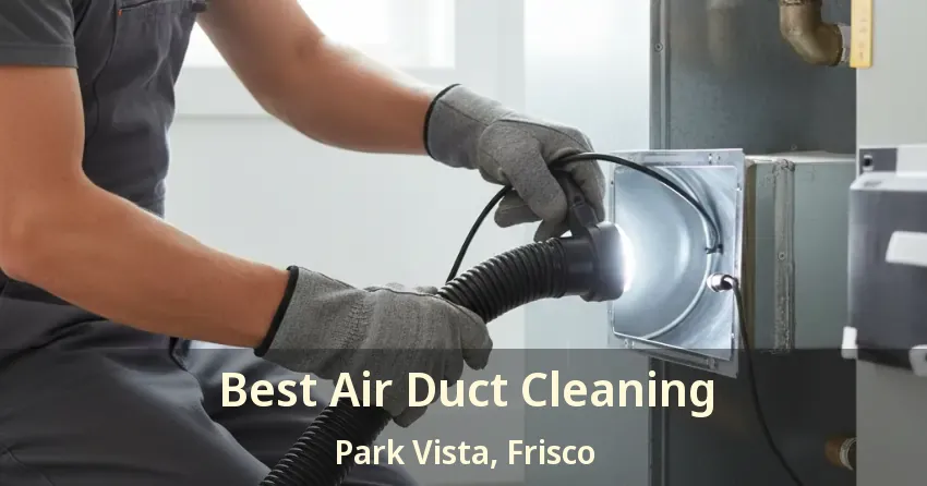 Best Air Duct Cleaning Park Vista, Frisco - TX