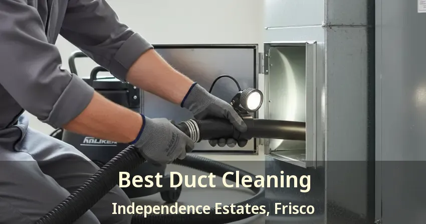 Best Duct Cleaning Independence Estates, Frisco - TX Best Duct Cleaning Independence Estates, Frisco - TX