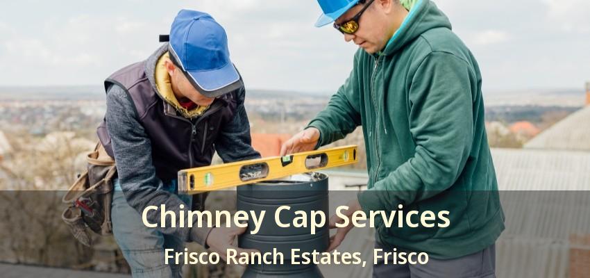 Chimney Cap Services Frisco Ranch Estates, Frisco - TX Chimney Cap Services Frisco Ranch Estates, Frisco - TX