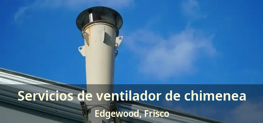 Servicios de ventilador de chimenea Edgewood, Frisco - TX