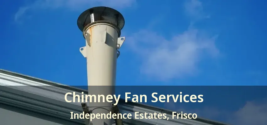 Chimney Fan Services Independence Estates, Frisco - TX