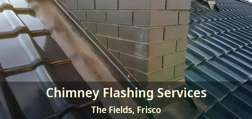 Chimney Flashing Services The Fields, Frisco - TX Chimney Flashing Services The Fields, Frisco - TX