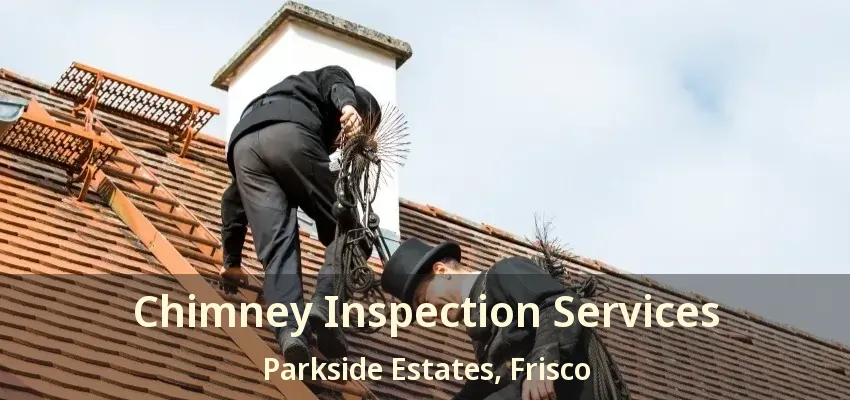 Chimney Inspection Services Parkside Estates, Frisco - TX