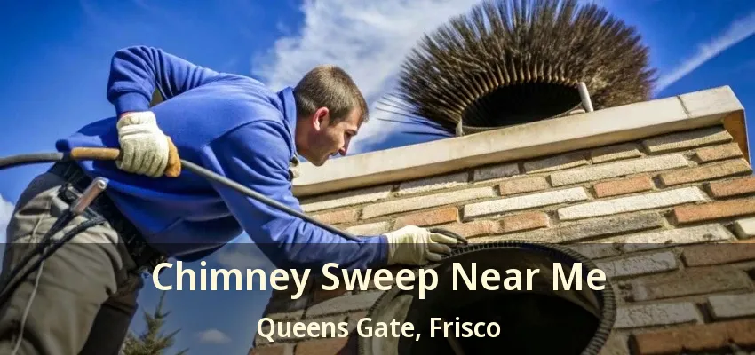 Chimney Sweep Near Me Queens Gate, Frisco - TX