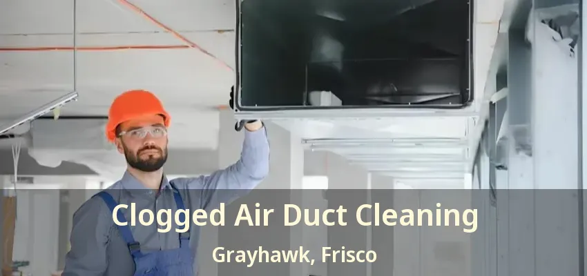 Clogged Air Duct Cleaning Grayhawk, Frisco - TX