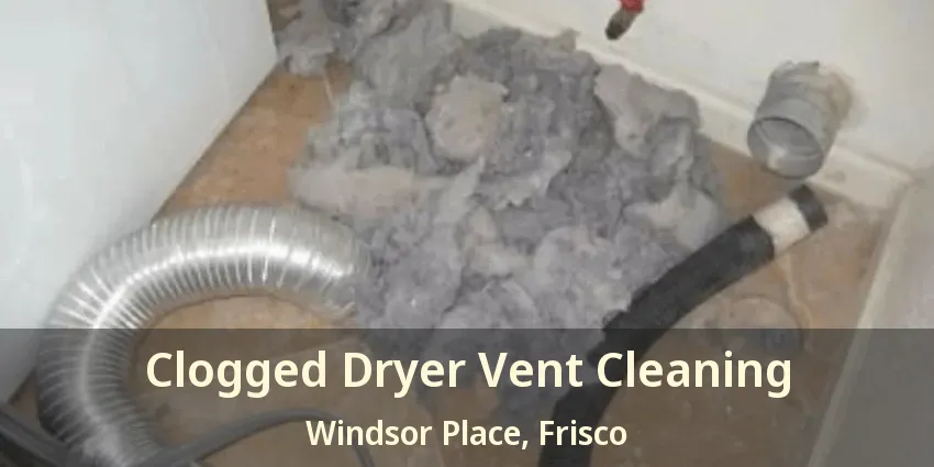Clogged Dryer Vent Cleaning Windsor Place, Frisco - TX Clogged Dryer Vent Cleaning Windsor Place, Frisco - TX