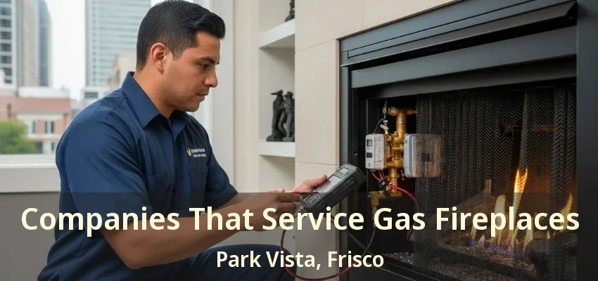Companies That Service Gas Fireplaces Park Vista, Frisco - TX Companies That Service Gas Fireplaces Park Vista, Frisco - TX