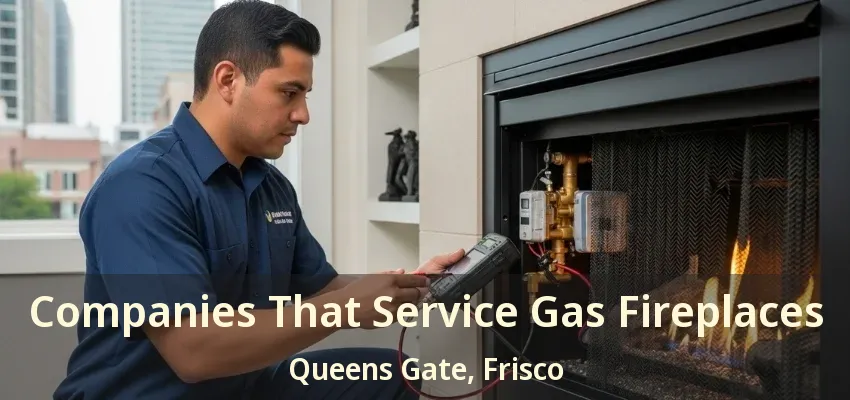 Companies That Service Gas Fireplaces Queens Gate, Frisco - TX Companies That Service Gas Fireplaces Queens Gate, Frisco - TX