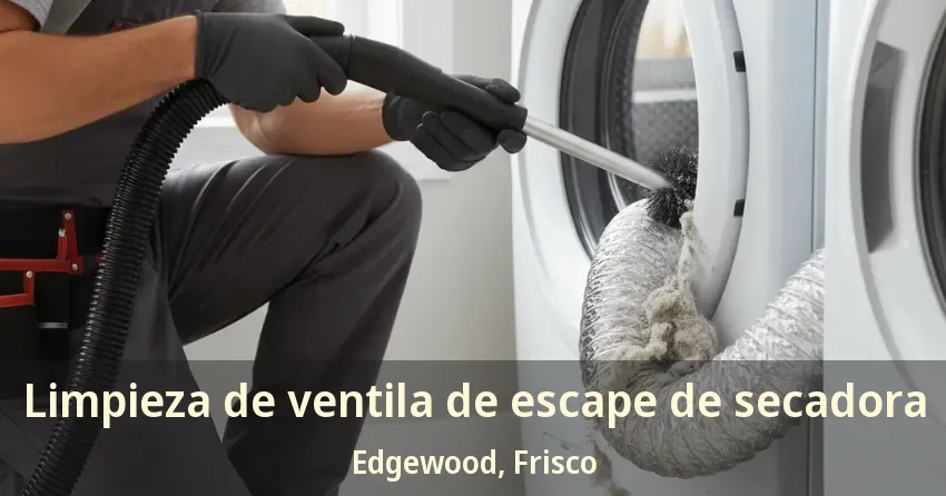 Limpieza de ventila de escape de secadora Edgewood, Frisco - TX
