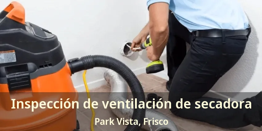 Inspección de ventilación de secadora Park Vista, Frisco - TX Inspección de ventilación de secadora Park Vista, Frisco - TX