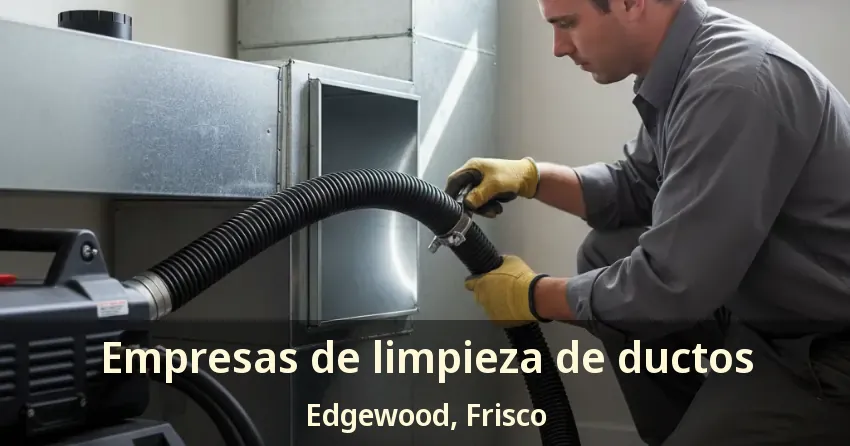 Empresas de limpieza de ductos Edgewood, Frisco - TX