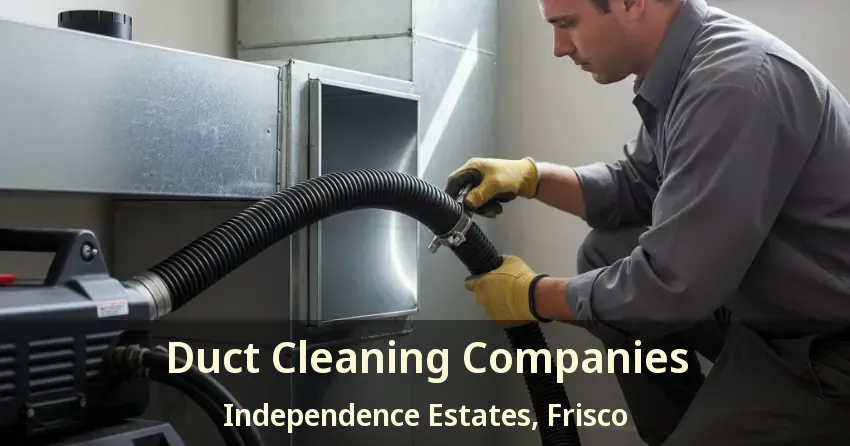 Duct Cleaning Companies Independence Estates, Frisco - TX Duct Cleaning Companies Independence Estates, Frisco - TX
