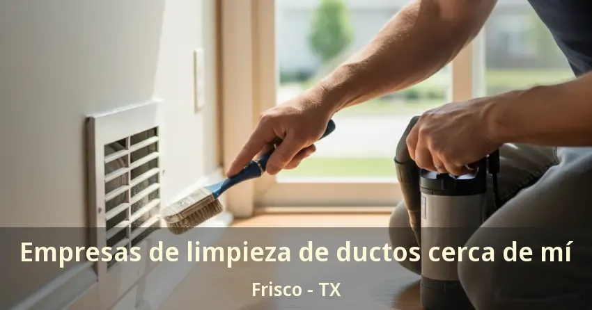 Empresas de limpieza de ductos cerca de mí Frisco - TX Empresas de limpieza de ductos cerca de mí Frisco - TX