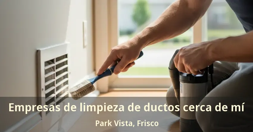 Empresas de limpieza de ductos cerca de mí Park Vista, Frisco - TX