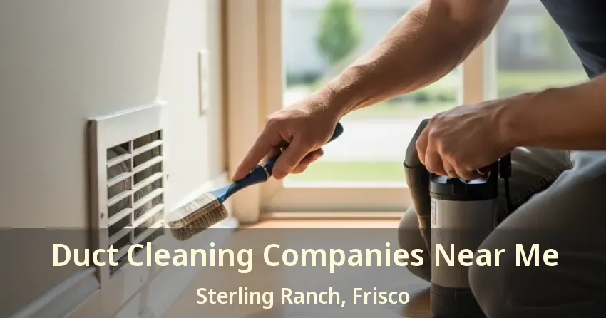Duct Cleaning Companies Near Me Sterling Ranch, Frisco - TX Duct Cleaning Companies Near Me Sterling Ranch, Frisco - TX