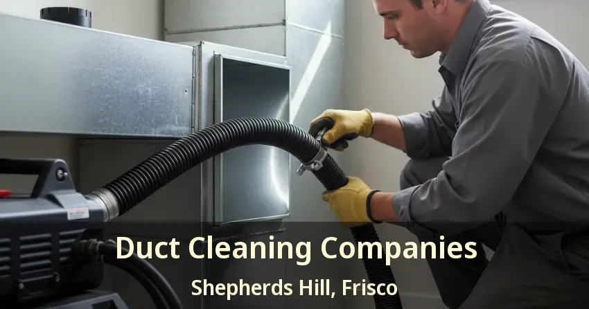 Duct Cleaning Companies Shepherds Hill, Frisco - TX