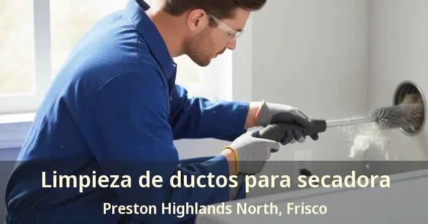 Limpieza de ductos para secadora Preston Highlands North, Frisco - TX Limpieza de ductos para secadora Preston Highlands North, Frisco - TX