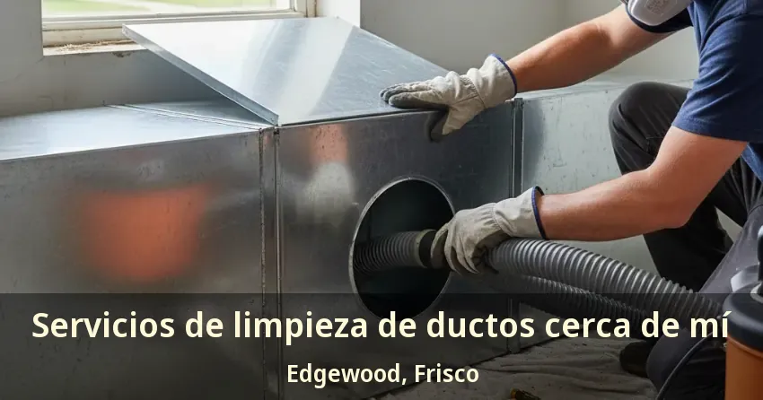 Servicios de limpieza de ductos cerca de mí Edgewood, Frisco - TX Servicios de limpieza de ductos cerca de mí Edgewood, Frisco - TX