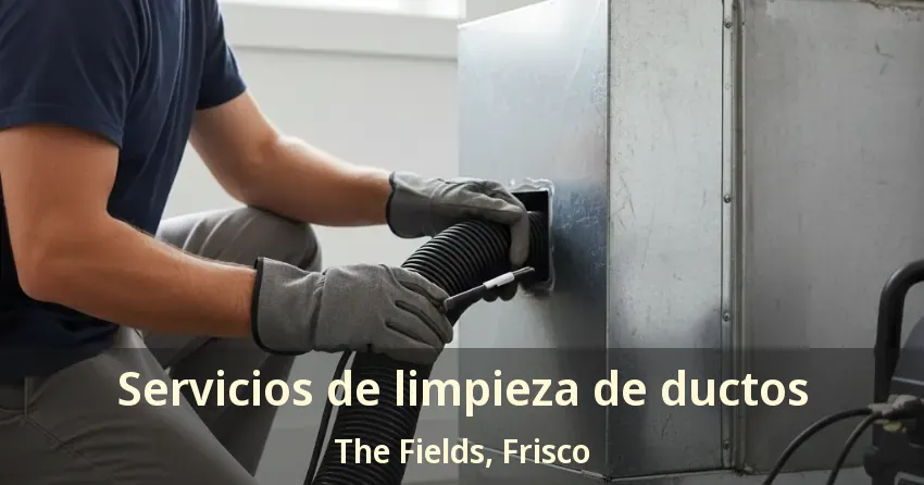 Servicios de limpieza de ductos The Fields, Frisco - TX
