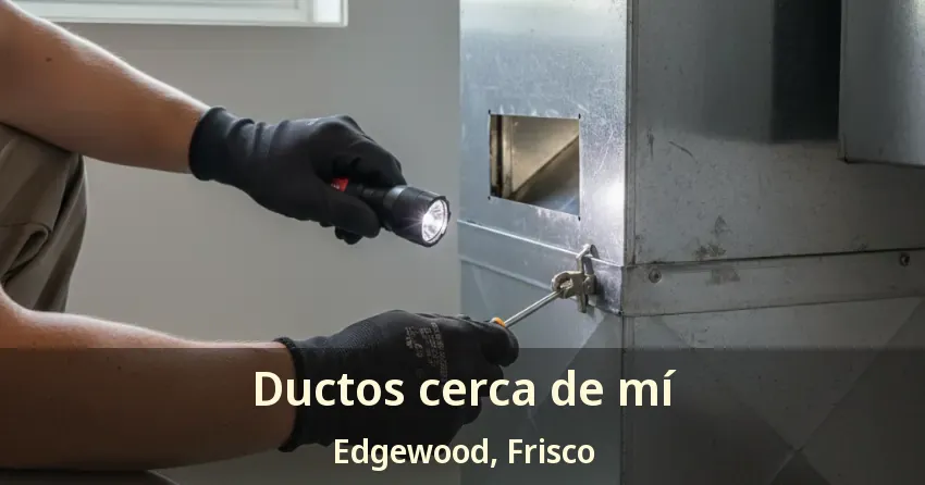 Ductos cerca de mí Edgewood, Frisco - TX Ductos cerca de mí Edgewood, Frisco - TX