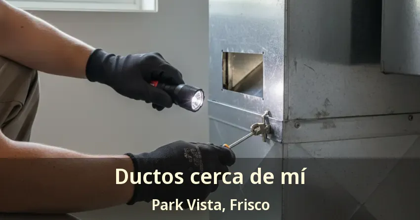 Ductos cerca de mí Park Vista, Frisco - TX Ductos cerca de mí Park Vista, Frisco - TX
