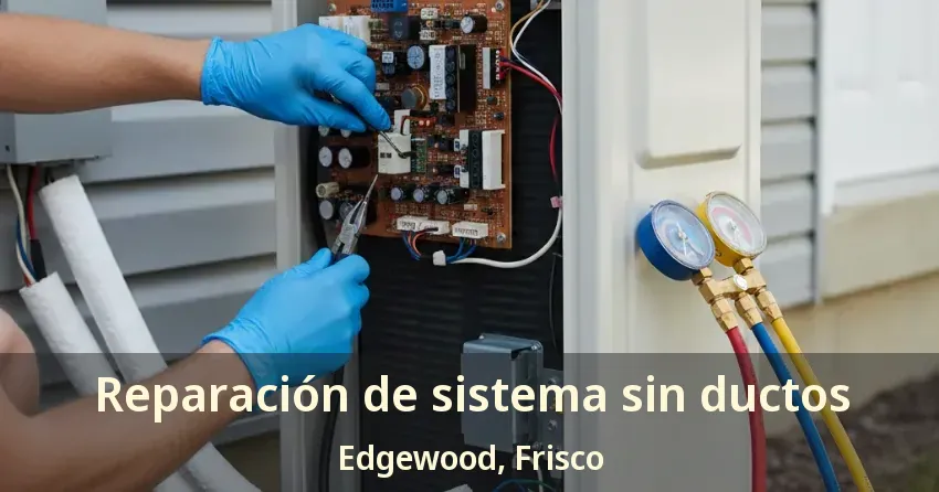 Reparación de sistema sin ductos Edgewood, Frisco - TX