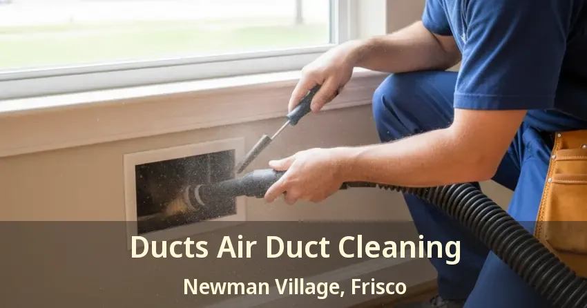 Ducts Air Duct Cleaning Newman Village, Frisco - TX Ducts Air Duct Cleaning Newman Village, Frisco - TX