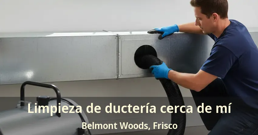 Limpieza de ductería cerca de mí Belmont Woods, Frisco - TX
