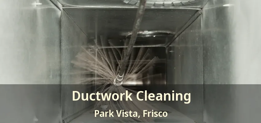 Ductwork Cleaning Park Vista, Frisco - TX