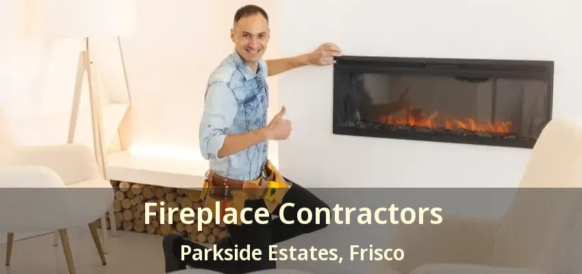 Fireplace Contractors Parkside Estates, Frisco - TX Fireplace Contractors Parkside Estates, Frisco - TX
