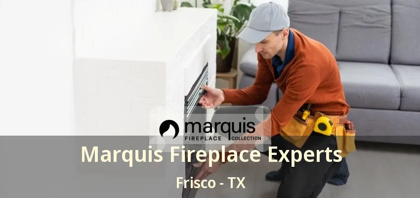 Marquis Fireplace Experts Frisco - TX Marquis Fireplace Experts Frisco - TX