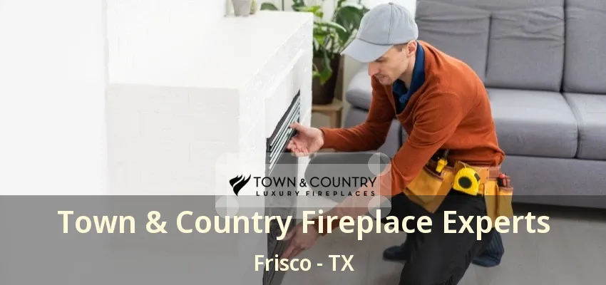 Town & Country Fireplace Experts Frisco - TX Town & Country Fireplace Experts Frisco - TX