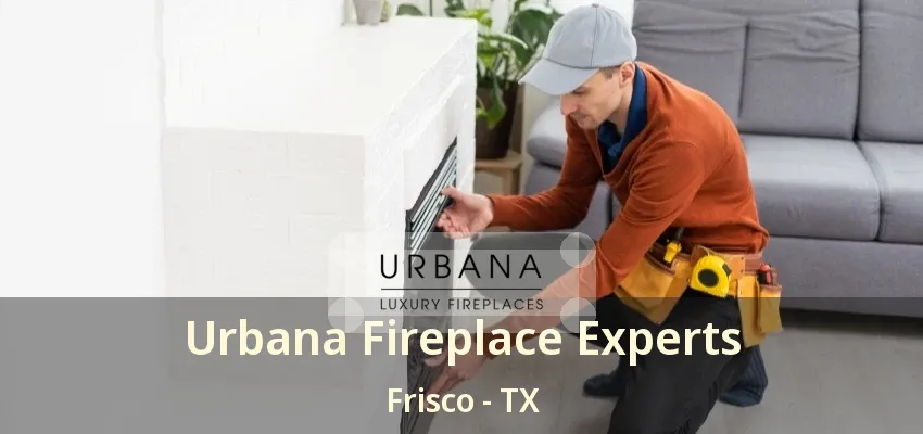 Urbana Fireplace Experts Frisco - TX