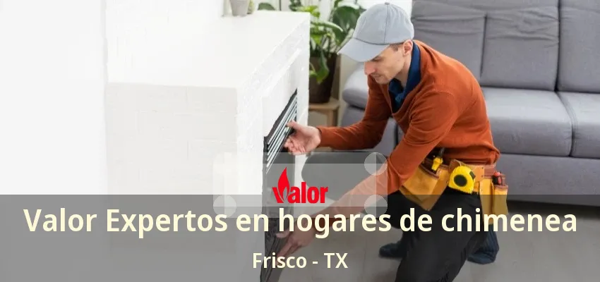 Valor Expertos en hogares de chimenea Frisco - TX Valor Expertos en hogares de chimenea Frisco - TX