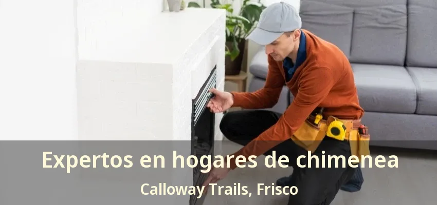 Expertos en hogares de chimenea Calloway Trails, Frisco - TX