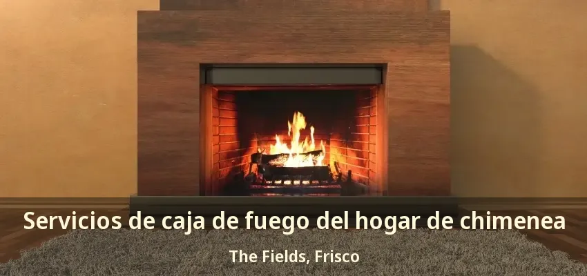 Servicios de caja de fuego del hogar de chimenea The Fields, Frisco - TX