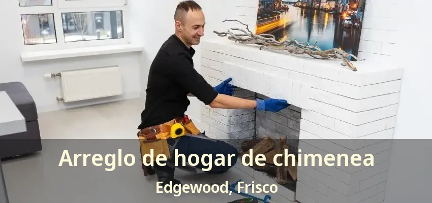 Arreglo de hogar de chimenea Edgewood, Frisco - TX Arreglo de hogar de chimenea Edgewood, Frisco - TX