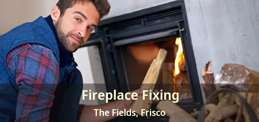 Fireplace Fixing The Fields, Frisco - TX Fireplace Fixing The Fields, Frisco - TX